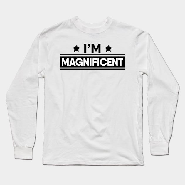 I'm Magnificent Long Sleeve T-Shirt by TheArtism